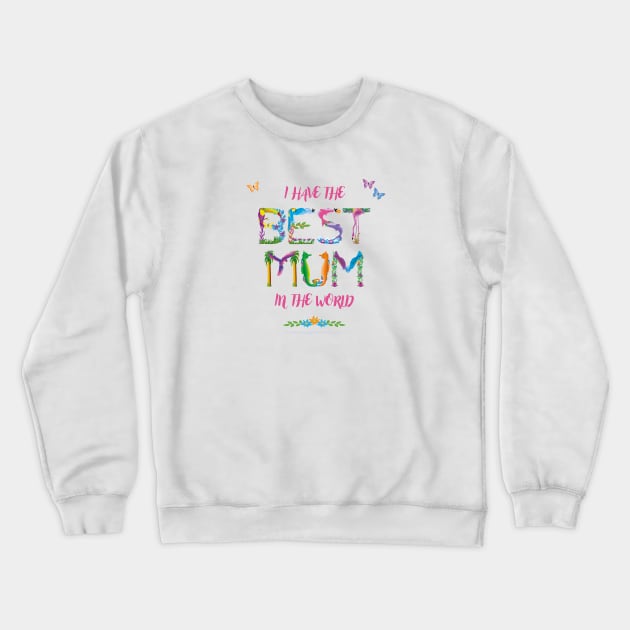 I Have The Best Mum In The World - Tropical Wordart Crewneck Sweatshirt by DawnDesignsWordArt